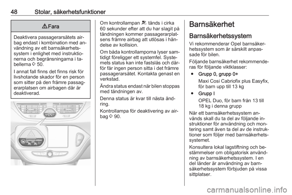 OPEL CORSA 2016.5  Instruktionsbok 48Stolar, säkerhetsfunktioner9Fara
Deaktivera passagerarsätets air‐
bag endast i kombination med an‐ vändning av ett barnsäkerhets‐
system i enlighet med instruktio‐
nerna och begränsning