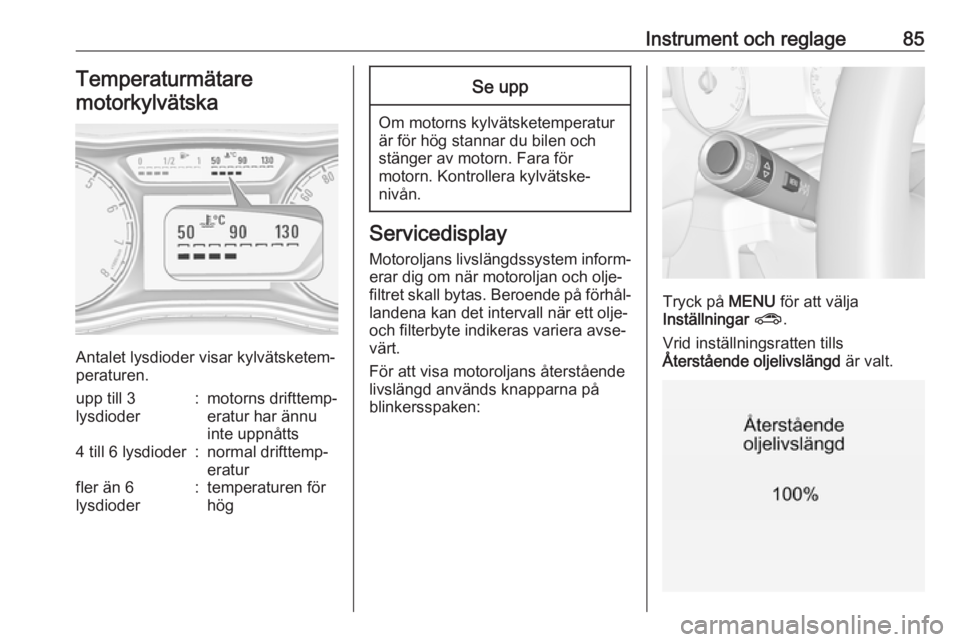 OPEL CORSA 2016.5  Instruktionsbok Instrument och reglage85Temperaturmätaremotorkylvätska
Antalet lysdioder visar kylvätsketem‐
peraturen.
upp till 3
lysdioder:motorns drifttemp‐
eratur har ännu
inte uppnåtts4 till 6 lysdioder