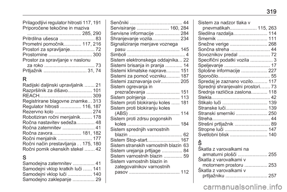 OPEL ASTRA K 2018  Uporabniški priročnik 319Prilagodljivi regulator hitrosti117, 191
Priporočene tekočine in maziva  ........................................ 285, 290
Pritrdilna ušesca  ..........................83
Prometni pomočnik ....