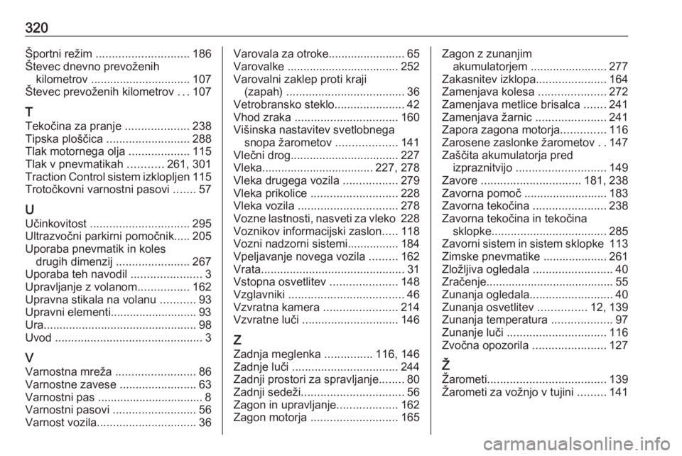 OPEL ASTRA K 2018  Uporabniški priročnik 320Športni režim ............................. 186
Števec dnevno prevoženih kilometrov  ............................... 107
Števec prevoženih kilometrov  ...107
T
Tekočina za pranje  ..........
