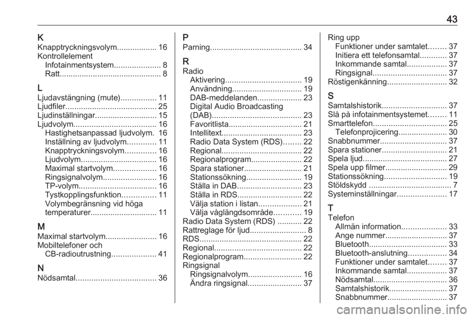 OPEL CORSA 2017 Handbok för infotainmentsystem 43KKnapptryckningsvolym.................. 16
Kontrollelement Infotainmentsystem .....................8
Ratt.............................................. 8
L
Ljudavstängning (mute) ................11 OPEL CORSA 2017 Handbok för infotainmentsystem 43KKnapptryckningsvolym.................. 16
Kontrollelement Infotainmentsystem .....................8
Ratt.............................................. 8
L
Ljudavstängning (mute) ................11