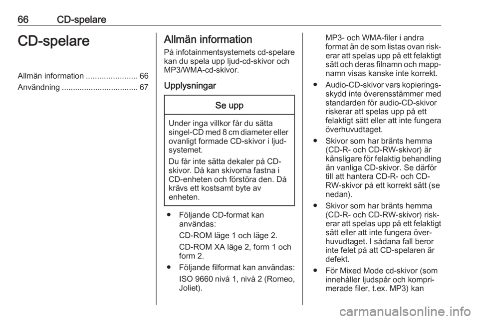 OPEL CORSA 2017  Handbok för infotainmentsystem 66CD-spelareCD-spelareAllmän information.......................66
Användning .................................. 67Allmän information
På infotainmentsystemets cd-spelare kan du spela upp ljud-cd-sk