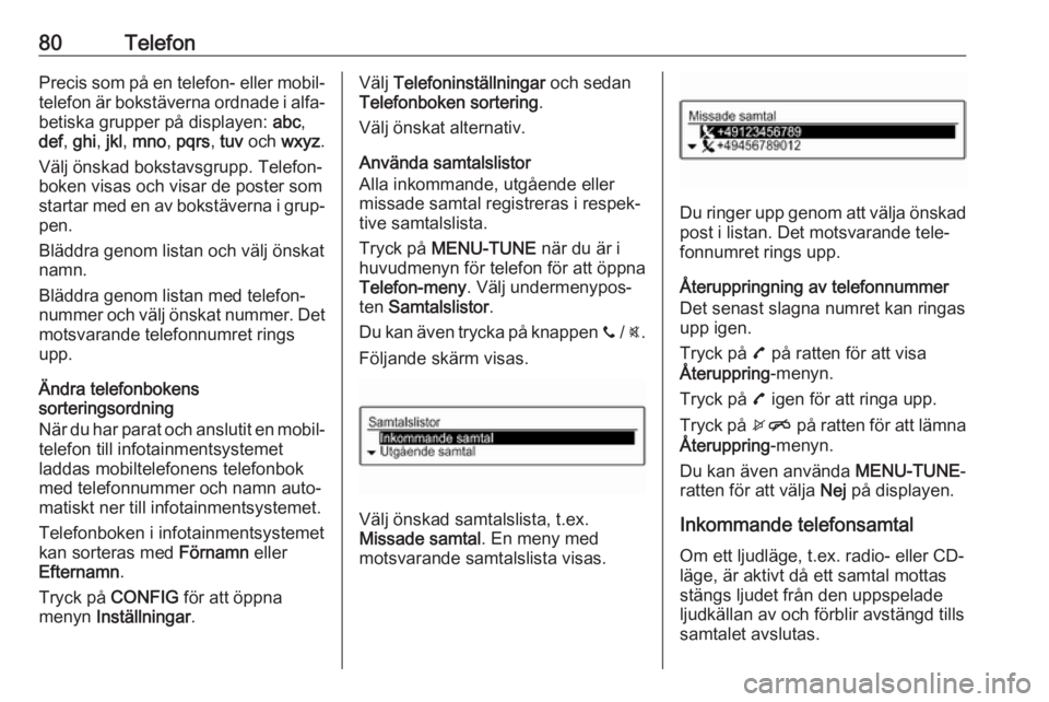OPEL CORSA 2017  Handbok för infotainmentsystem 80TelefonPrecis som på en telefon- eller mobil‐telefon är bokstäverna ordnade i alfa‐
betiska grupper på displayen:  abc,
def , ghi , jkl , mno , pqrs , tuv  och  wxyz .
Välj önskad bokstavs