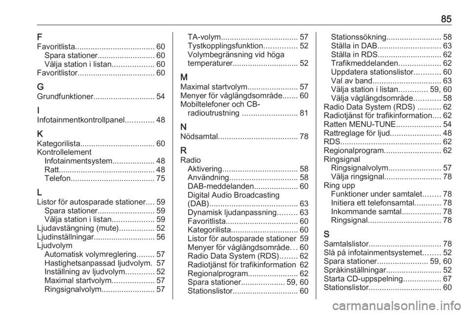 OPEL CORSA 2017  Handbok för infotainmentsystem 85F
Favoritlista .................................... 60
Spara stationer .......................... 60
Välja station i listan ...................60
Favoritlistor ................................... 6
