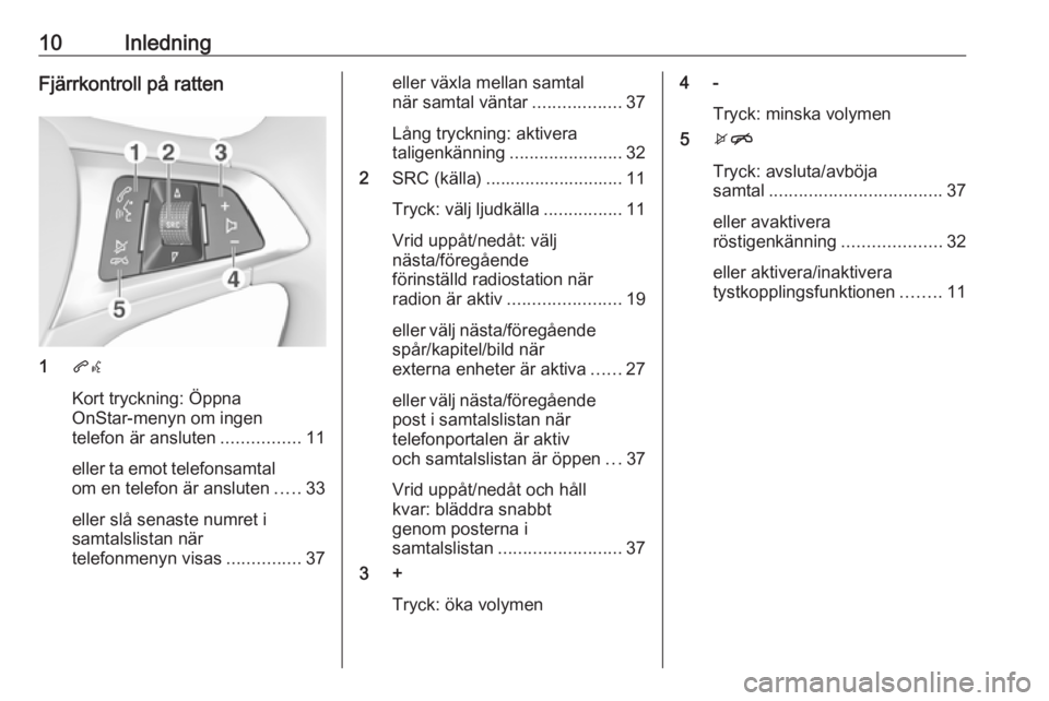 OPEL CORSA 2017  Handbok för infotainmentsystem 10InledningFjärrkontroll på ratten
1qw
Kort tryckning: Öppna
OnStar-menyn om ingen
telefon är ansluten ................11
eller ta emot telefonsamtal
om en telefon är ansluten .....33
eller slå 