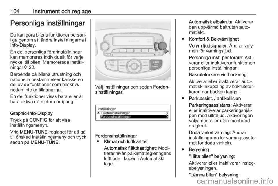 OPEL CORSA 2017 Instruktionsbok 104Instrument och reglagePersonliga inställningarDu kan göra bilens funktioner person‐
liga genom att ändra inställningarna i
Info-Display.
En del personliga förarinställningar
kan memoreras i OPEL CORSA 2017 Instruktionsbok 104Instrument och reglagePersonliga inställningarDu kan göra bilens funktioner person‐
liga genom att ändra inställningarna i
Info-Display.
En del personliga förarinställningar
kan memoreras i