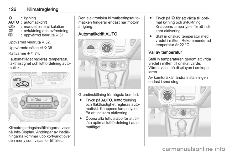 OPEL CORSA 2017 Instruktionsbok 126Klimatregleringn:kylningAUTO:automatikdrift4:manuell innercirkulationV:avfuktning och avfrostningÜ:uppvärmd bakruta 3 31
Uppvärmd vindruta 3 32.
Uppvärmda säten ß 3 38.
Rattvärme * 3 74 OPEL CORSA 2017 Instruktionsbok 126Klimatregleringn:kylningAUTO:automatikdrift4:manuell innercirkulationV:avfuktning och avfrostningÜ:uppvärmd bakruta 3 31
Uppvärmd vindruta 3 32.
Uppvärmda säten ß 3 38.
Rattvärme * 3 74
