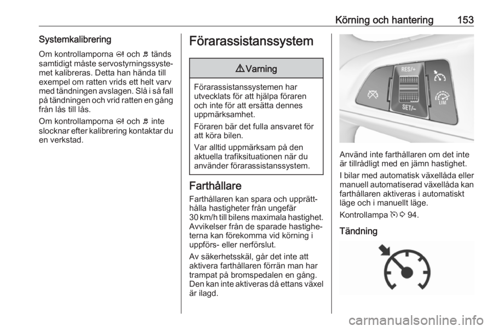 OPEL CORSA 2017 Instruktionsbok Körning och hantering153Systemkalibrering
Om kontrollamporna c och b tänds
samtidigt måste servostyrningssyste‐ met kalibreras. Detta han hända tillexempel om ratten vrids ett helt varv
med t OPEL CORSA 2017 Instruktionsbok Körning och hantering153Systemkalibrering
Om kontrollamporna c och b tänds
samtidigt måste servostyrningssyste‐ met kalibreras. Detta han hända tillexempel om ratten vrids ett helt varv
med t