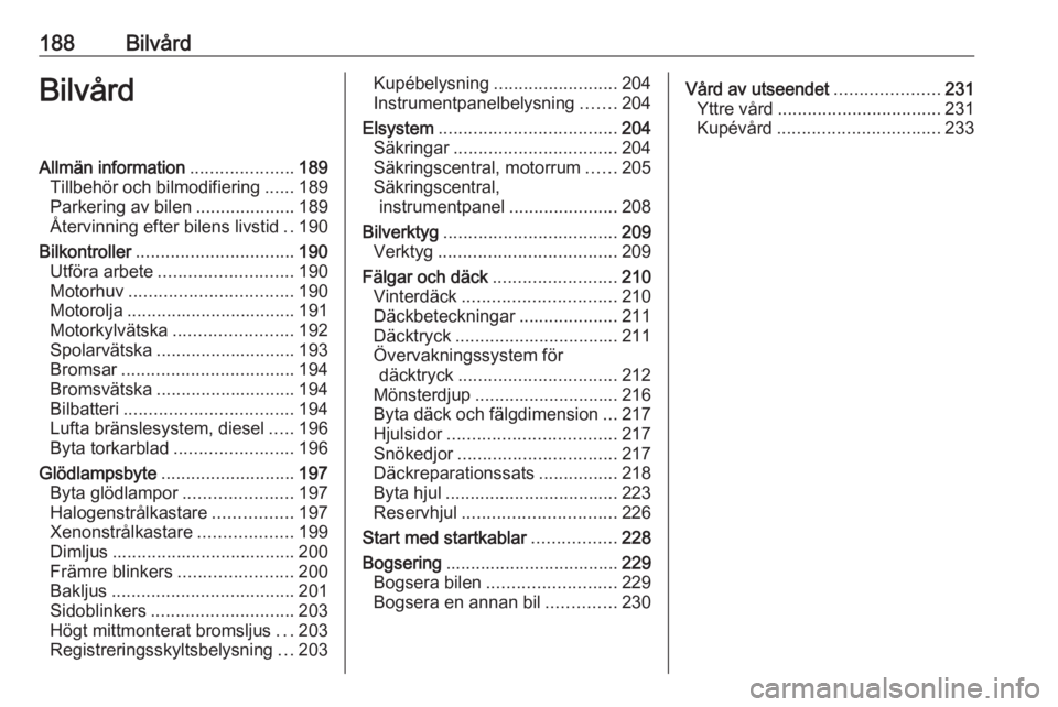 OPEL CORSA 2017 Instruktionsbok 188BilvårdBilvårdAllmän information.....................189
Tillbehör och bilmodifiering ......189
Parkering av bilen ....................189
Återvinning efter bilens livstid ..190
Bilkontroller OPEL CORSA 2017 Instruktionsbok 188BilvårdBilvårdAllmän information.....................189
Tillbehör och bilmodifiering ......189
Parkering av bilen ....................189
Återvinning efter bilens livstid ..190
Bilkontroller