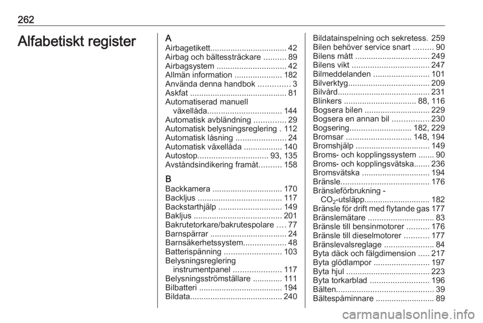 OPEL CORSA 2017 Instruktionsbok 262Alfabetiskt registerAAirbagetikett.................................. 42Airbag och bältessträckare ..........89
Airbagsystem ............................... 42
Allmän information ............. OPEL CORSA 2017 Instruktionsbok 262Alfabetiskt registerAAirbagetikett.................................. 42Airbag och bältessträckare ..........89
Airbagsystem ............................... 42
Allmän information .............