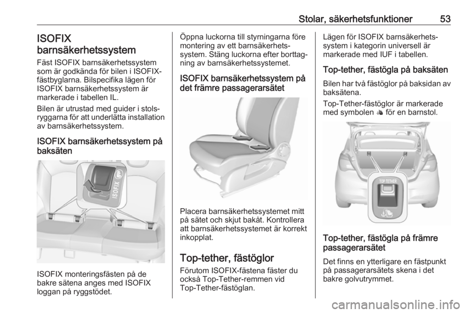 OPEL CORSA 2017 Instruktionsbok Stolar, säkerhetsfunktioner53ISOFIX
barnsäkerhetssystem
Fäst ISOFIX barnsäkerhetssystem
som är godkända för bilen i ISOFIX-
fästbyglarna. Bilspecifika lägen för
ISOFIX barnsäkerhetssystem OPEL CORSA 2017 Instruktionsbok Stolar, säkerhetsfunktioner53ISOFIX
barnsäkerhetssystem
Fäst ISOFIX barnsäkerhetssystem
som är godkända för bilen i ISOFIX-
fästbyglarna. Bilspecifika lägen för
ISOFIX barnsäkerhetssystem