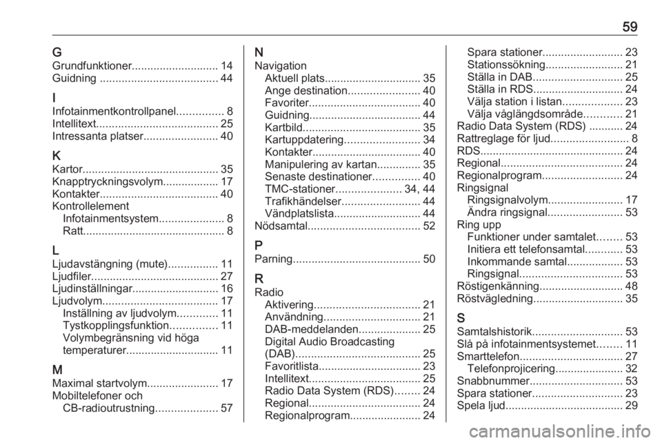 OPEL CORSA E 2017.5 Handbok för infotainmentsystem 59GGrundfunktioner ............................ 14
Guidning ...................................... 44
I
Infotainmentkontrollpanel ...............8
Intellitext ....................................... OPEL CORSA E 2017.5 Handbok för infotainmentsystem 59GGrundfunktioner ............................ 14
Guidning ...................................... 44
I
Infotainmentkontrollpanel ...............8
Intellitext .......................................