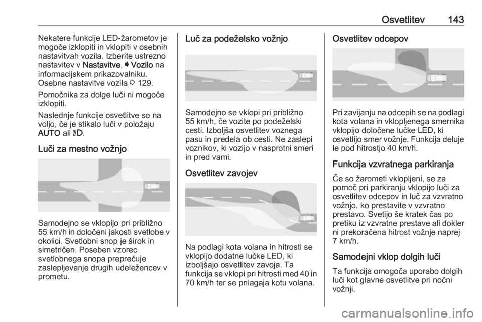 OPEL ASTRA K 2018.75 Uporabniški priročnik Osvetlitev143Nekatere funkcije LED-žarometov je
mogoče izklopiti in vklopiti v osebnih
nastavitvah vozila. Izberite ustrezno
nastavitev v Nastavitve, I Vozilo na
informacijskem prikazovalniku. Ose OPEL ASTRA K 2018.75 Uporabniški priročnik Osvetlitev143Nekatere funkcije LED-žarometov je
mogoče izklopiti in vklopiti v osebnih
nastavitvah vozila. Izberite ustrezno
nastavitev v Nastavitve, I Vozilo na
informacijskem prikazovalniku. Ose