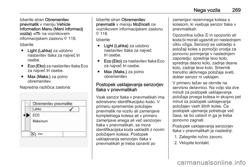OPEL ASTRA K 2018.75 Uporabniški priročnik Nega vozila269Izberite stran Obremenitev
pnevmatik v meniju Vehicle
Information Menu (Meni informacij vozila) ? na voznikovem
informacijskem zaslonu 3 118.
Izberite ● Light (Lahka) za udobno
na OPEL ASTRA K 2018.75 Uporabniški priročnik Nega vozila269Izberite stran Obremenitev
pnevmatik v meniju Vehicle
Information Menu (Meni informacij vozila) ? na voznikovem
informacijskem zaslonu 3 118.
Izberite ● Light (Lahka) za udobno
na