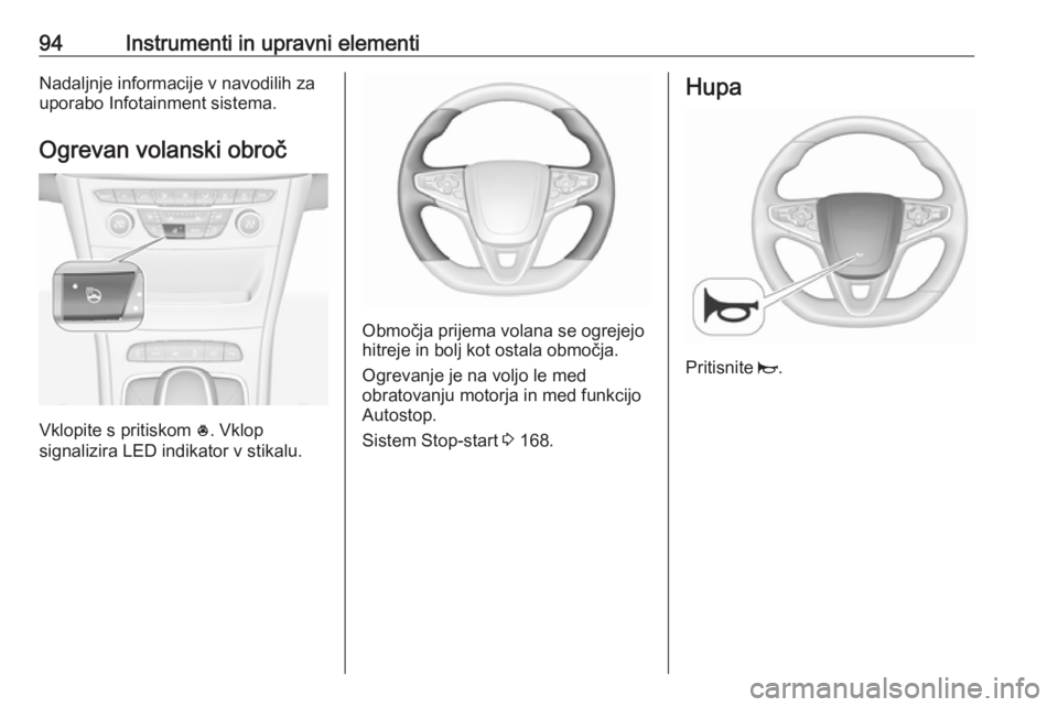 OPEL ASTRA K 2018.75 Uporabniški priročnik 94Instrumenti in upravni elementiNadaljnje informacije v navodilih zauporabo Infotainment sistema.
Ogrevan volanski obroč
Vklopite s pritiskom *
. Vklop
signalizira LED indikator v stikalu.
Območja OPEL ASTRA K 2018.75 Uporabniški priročnik 94Instrumenti in upravni elementiNadaljnje informacije v navodilih zauporabo Infotainment sistema.
Ogrevan volanski obroč
Vklopite s pritiskom *
. Vklop
signalizira LED indikator v stikalu.
Območja
