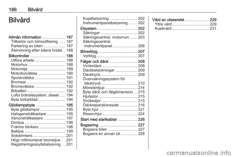 OPEL CORSA E 2017.5 Instruktionsbok 186BilvårdBilvårdAllmän information.....................187
Tillbehör och bilmodifiering ......187
Parkering av bilen ....................187
Återvinning efter bilens livstid ..188
Bilkontroller OPEL CORSA E 2017.5 Instruktionsbok 186BilvårdBilvårdAllmän information.....................187
Tillbehör och bilmodifiering ......187
Parkering av bilen ....................187
Återvinning efter bilens livstid ..188
Bilkontroller