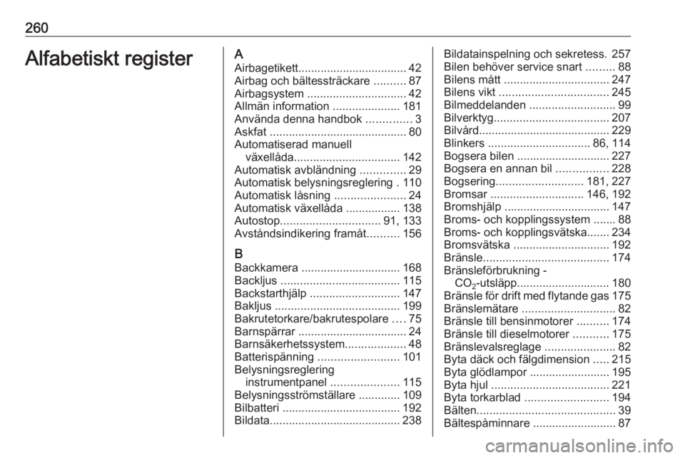 OPEL CORSA E 2017.5  Instruktionsbok 260Alfabetiskt registerAAirbagetikett.................................. 42Airbag och bältessträckare  ..........87
Airbagsystem  ............................... 42
Allmän information  .............