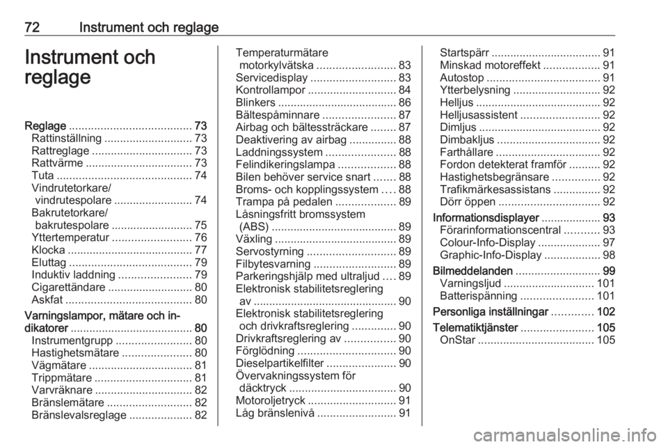 OPEL CORSA E 2017.5 Instruktionsbok 72Instrument och reglageInstrument och
reglageReglage ....................................... 73
Rattinställning ............................ 73
Rattreglage ................................ 73
Rattv OPEL CORSA E 2017.5 Instruktionsbok 72Instrument och reglageInstrument och
reglageReglage ....................................... 73
Rattinställning ............................ 73
Rattreglage ................................ 73
Rattv
