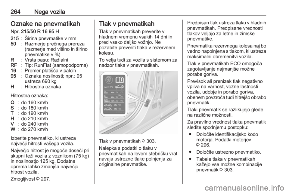 OPEL ASTRA K 2019 Uporabniški priročnik 264Nega vozilaOznake na pnevmatikahNpr. 215/50 R 16 95 H215:Širina pnevmatike v mm50:Razmerje prečnega prereza
(razmerje med višino in širino
pnevmatike v %)R:Vrsta pasu: RadialniRF:Tip: RunFlat OPEL ASTRA K 2019 Uporabniški priročnik 264Nega vozilaOznake na pnevmatikahNpr. 215/50 R 16 95 H215:Širina pnevmatike v mm50:Razmerje prečnega prereza
(razmerje med višino in širino
pnevmatike v %)R:Vrsta pasu: RadialniRF:Tip: RunFlat