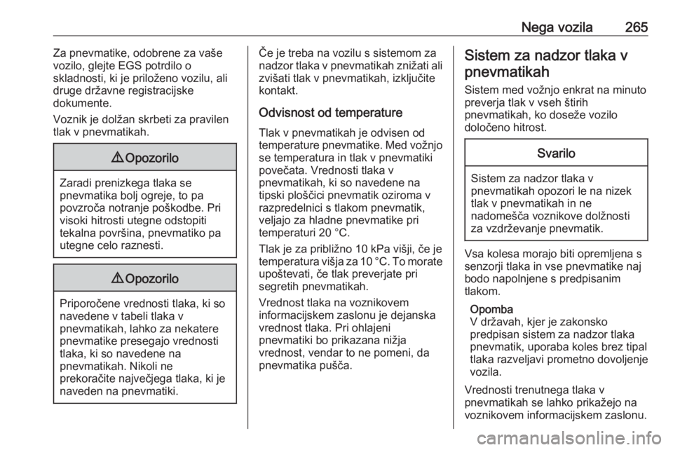 OPEL ASTRA K 2019  Uporabniški priročnik Nega vozila265Za pnevmatike, odobrene za vaše
vozilo, glejte EGS potrdilo o
skladnosti, ki je priloženo vozilu, ali
druge državne registracijske
dokumente.
Voznik je dolžan skrbeti za pravilen
tla