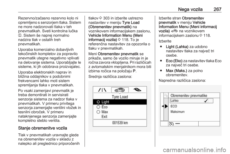 OPEL ASTRA K 2019 Uporabniški priročnik Nega vozila267Rezervno/začasno rezervno kolo ni
opremljeno s senzorjem tlaka. Sistem
ne more nadzorovati tlaka v teh
pnevmatikah. Sveti kontrolna lučka
w . Sistem še naprej normalno
nadzira tlak v OPEL ASTRA K 2019 Uporabniški priročnik Nega vozila267Rezervno/začasno rezervno kolo ni
opremljeno s senzorjem tlaka. Sistem
ne more nadzorovati tlaka v teh
pnevmatikah. Sveti kontrolna lučka
w . Sistem še naprej normalno
nadzira tlak v