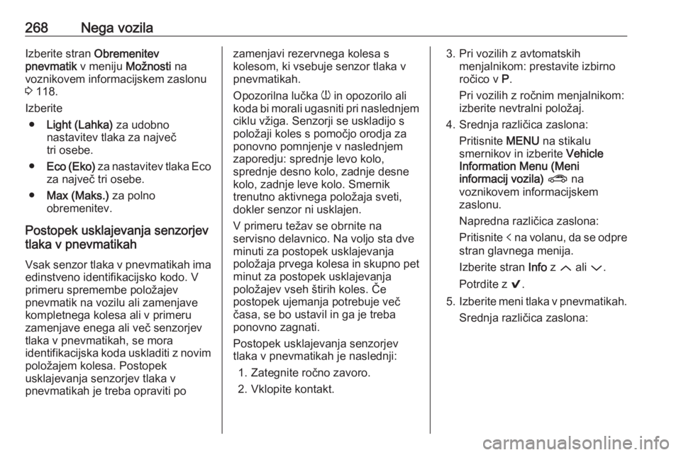 OPEL ASTRA K 2019 Uporabniški priročnik 268Nega vozilaIzberite stran Obremenitev
pnevmatik v meniju Možnosti na
voznikovem informacijskem zaslonu
3 118.
Izberite ● Light (Lahka) za udobno
nastavitev tlaka za največ
tri osebe.
● Eco OPEL ASTRA K 2019 Uporabniški priročnik 268Nega vozilaIzberite stran Obremenitev
pnevmatik v meniju Možnosti na
voznikovem informacijskem zaslonu
3 118.
Izberite ● Light (Lahka) za udobno
nastavitev tlaka za največ
tri osebe.
● Eco