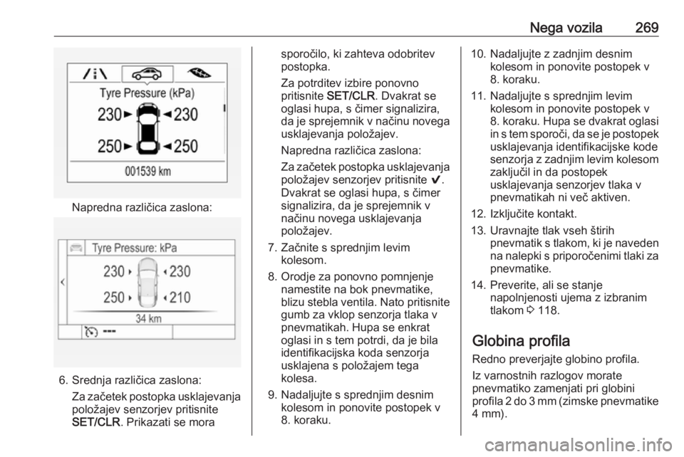 OPEL ASTRA K 2019 Uporabniški priročnik Nega vozila269
Napredna različica zaslona:
6. Srednja različica zaslona:Za začetek postopka usklajevanja
položajev senzorjev pritisnite
SET/CLR . Prikazati se mora
sporočilo, ki zahteva odobritev OPEL ASTRA K 2019 Uporabniški priročnik Nega vozila269
Napredna različica zaslona:
6. Srednja različica zaslona:Za začetek postopka usklajevanja
položajev senzorjev pritisnite
SET/CLR . Prikazati se mora
sporočilo, ki zahteva odobritev