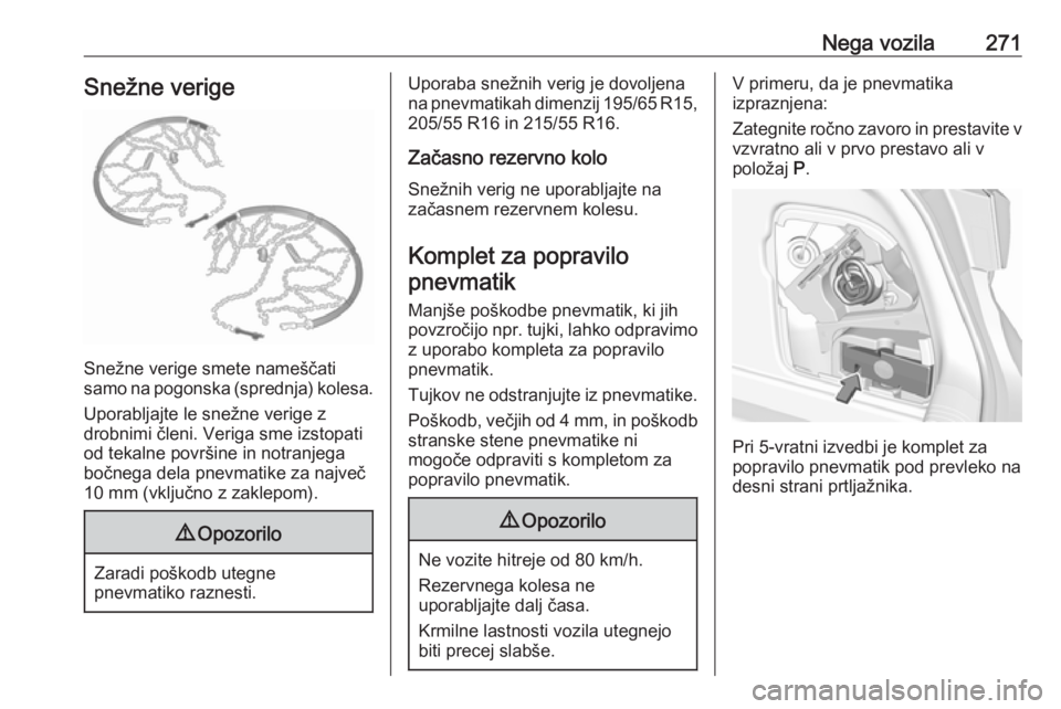 OPEL ASTRA K 2019  Uporabniški priročnik Nega vozila271Snežne verige
Snežne verige smete nameščati
samo na pogonska (sprednja) kolesa.
Uporabljajte le snežne verige z
drobnimi členi. Veriga sme izstopati
od tekalne površine in notranj