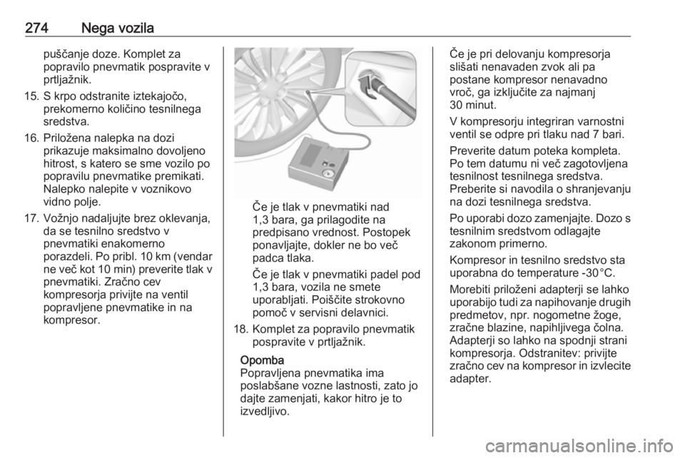 OPEL ASTRA K 2019  Uporabniški priročnik 274Nega vozilapuščanje doze. Komplet za
popravilo pnevmatik pospravite v
prtljažnik.
15. S krpo odstranite iztekajočo, prekomerno količino tesnilnega
sredstva.
16. Priložena nalepka na dozi prik
