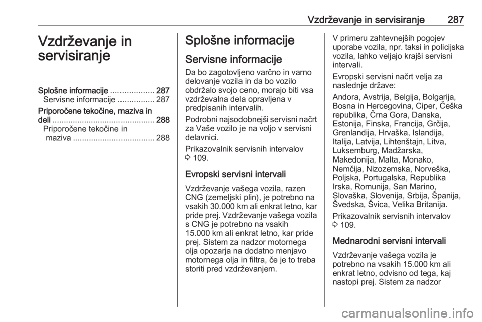 OPEL ASTRA K 2019 Uporabniški priročnik Vzdrževanje in servisiranje287Vzdrževanje in
servisiranjeSplošne informacije ...................287
Servisne informacije ................287
Priporočene tekočine, maziva in
deli ................. OPEL ASTRA K 2019 Uporabniški priročnik Vzdrževanje in servisiranje287Vzdrževanje in
servisiranjeSplošne informacije ...................287
Servisne informacije ................287
Priporočene tekočine, maziva in
deli .................