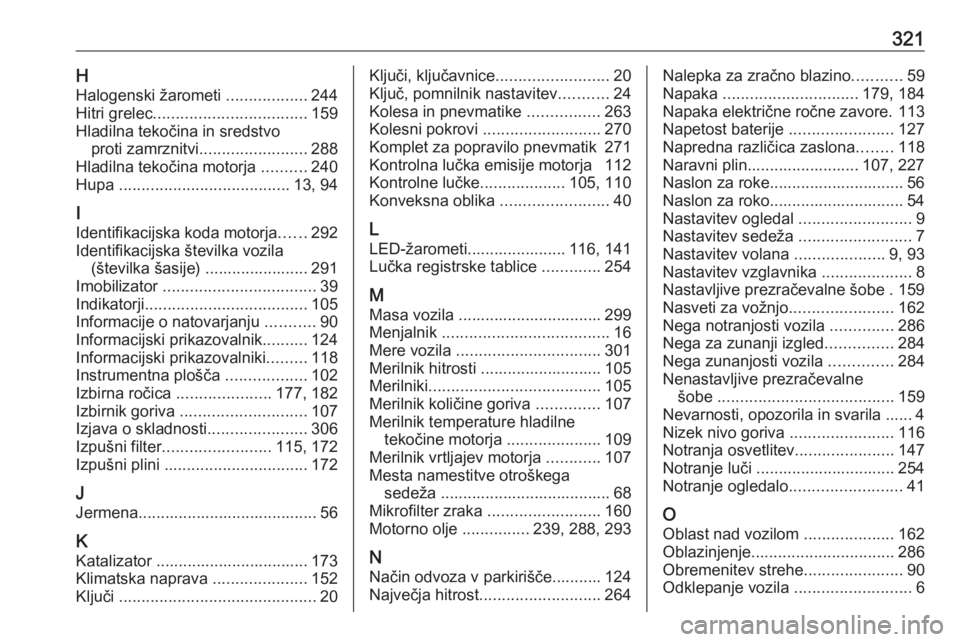OPEL ASTRA K 2019  Uporabniški priročnik 321HHalogenski žarometi  ..................244
Hitri grelec .................................. 159
Hladilna tekočina in sredstvo proti zamrznitvi ........................ 288
Hladilna tekočina moto