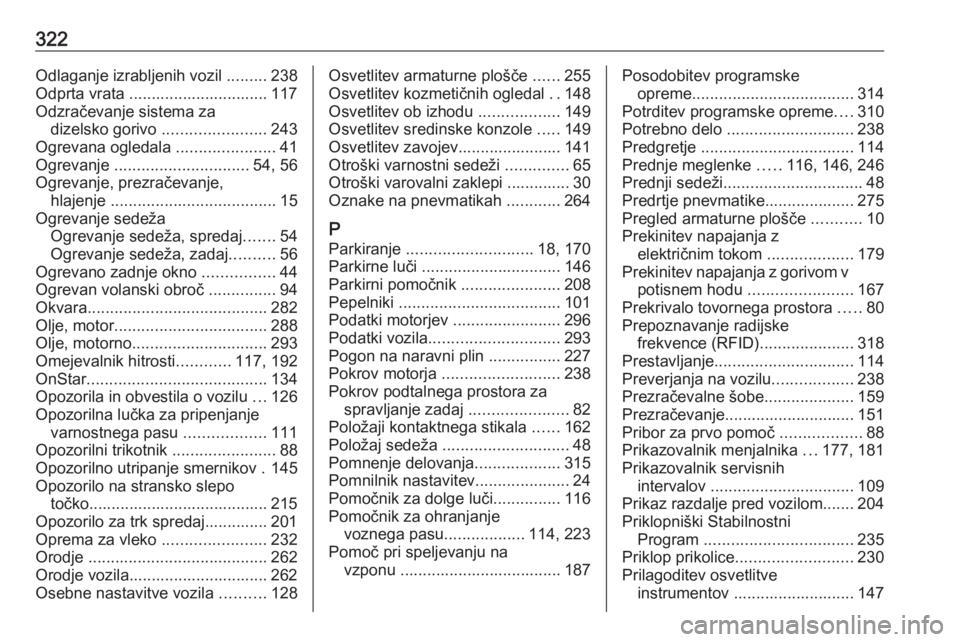 OPEL ASTRA K 2019  Uporabniški priročnik 322Odlaganje izrabljenih vozil .........238
Odprta vrata ............................... 117
Odzračevanje sistema za dizelsko gorivo  .......................243
Ogrevana ogledala  ...................