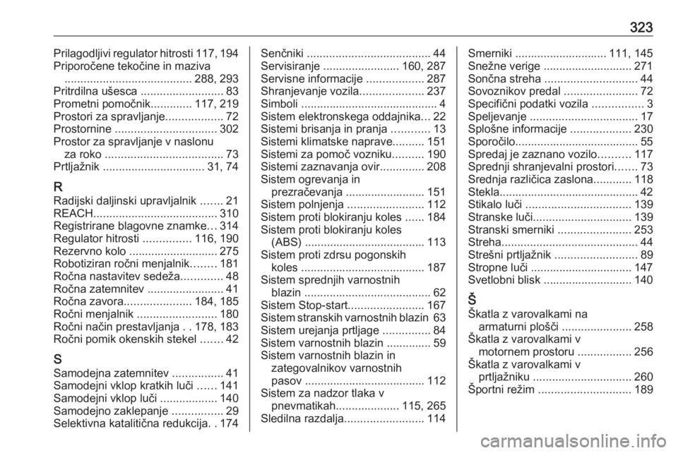 OPEL ASTRA K 2019  Uporabniški priročnik 323Prilagodljivi regulator hitrosti117, 194
Priporočene tekočine in maziva  ........................................ 288, 293
Pritrdilna ušesca  ..........................83
Prometni pomočnik ....