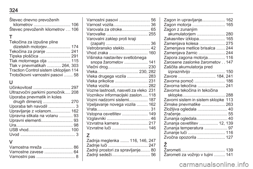 OPEL ASTRA K 2019  Uporabniški priročnik 324Števec dnevno prevoženihkilometrov  ............................... 106
Števec prevoženih kilometrov  ...106
T
Tekočina za izpušne pline dizelskih motorjev.................... 174
Tekočina z