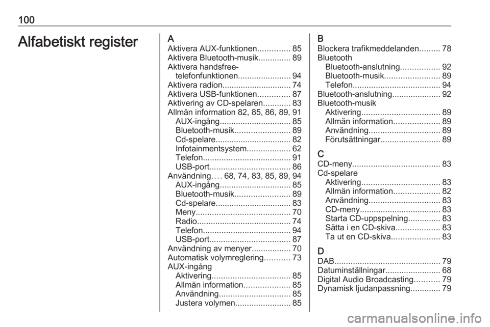 OPEL CORSA E 2018 Handbok för infotainmentsystem 100Alfabetiskt registerAAktivera AUX-funktionen ..............85
Aktivera Bluetooth-musik ..............89
Aktivera handsfree- telefonfunktionen .......................94
Aktivera radion.............. OPEL CORSA E 2018 Handbok för infotainmentsystem 100Alfabetiskt registerAAktivera AUX-funktionen ..............85
Aktivera Bluetooth-musik ..............89
Aktivera handsfree- telefonfunktionen .......................94
Aktivera radion..............