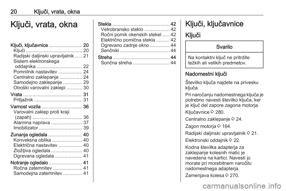 OPEL ASTRA K 2019.5  Uporabniški priročnik 20Ključi, vrata, oknaKljuči, vrata, oknaKljuči, ključavnice.........................20
Ključi .......................................... 20
Radijski daljinski upravljalnik .....21
Sistem elektron