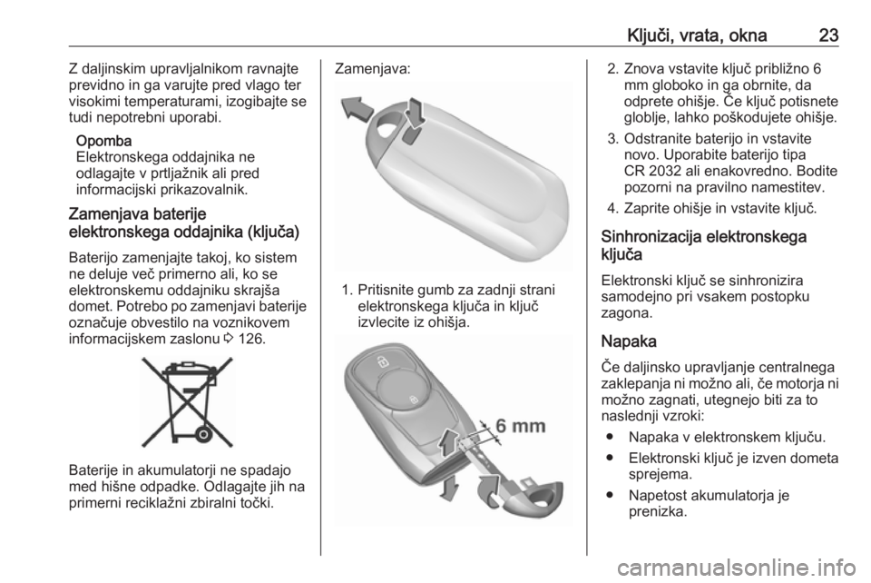 OPEL ASTRA K 2019.5  Uporabniški priročnik Ključi, vrata, okna23Z daljinskim upravljalnikom ravnajte
previdno in ga varujte pred vlago ter
visokimi temperaturami, izogibajte se
tudi nepotrebni uporabi.
Opomba
Elektronskega oddajnika ne
odlaga