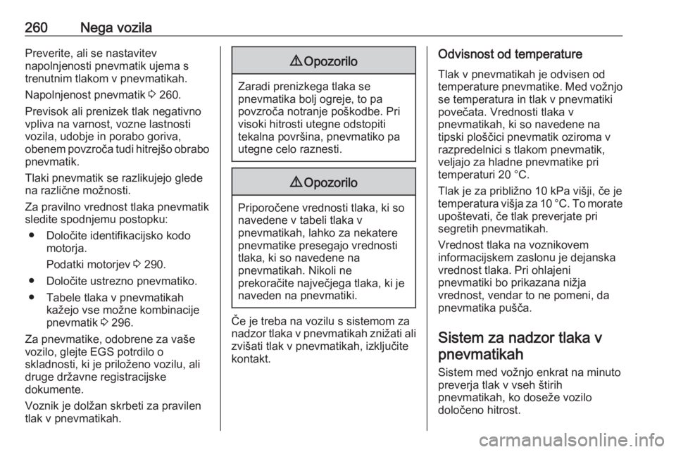 OPEL ASTRA K 2019.5  Uporabniški priročnik 260Nega vozilaPreverite, ali se nastavitev
napolnjenosti pnevmatik ujema s
trenutnim tlakom v pnevmatikah.
Napolnjenost pnevmatik  3 260.
Previsok ali prenizek tlak negativno
vpliva na varnost, vozne 