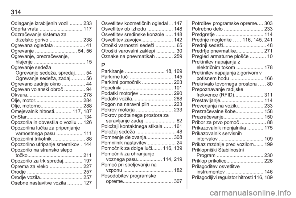 OPEL ASTRA K 2019.5  Uporabniški priročnik 314Odlaganje izrabljenih vozil .........233
Odprta vrata ............................... 117
Odzračevanje sistema za dizelsko gorivo  .......................238
Ogrevana ogledala  ...................
