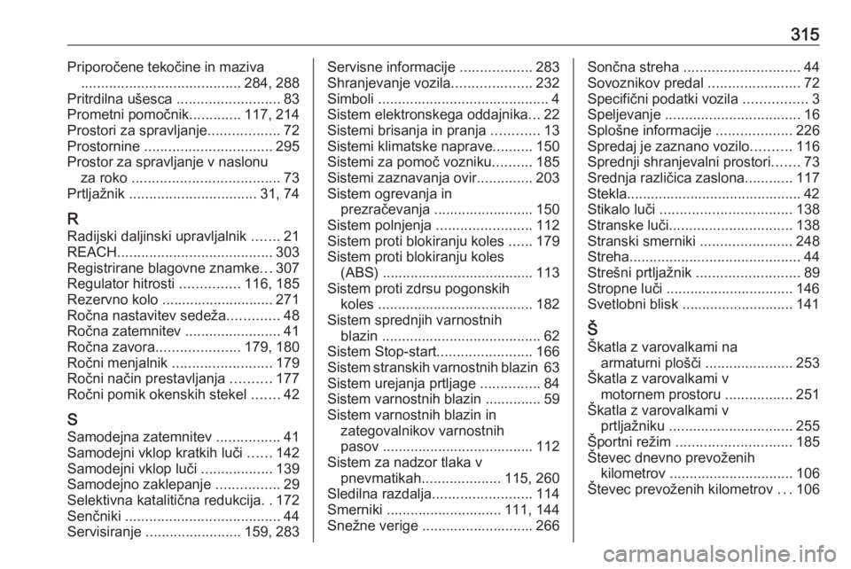 OPEL ASTRA K 2019.5  Uporabniški priročnik 315Priporočene tekočine in maziva ........................................ 284, 288
Pritrdilna ušesca  ..........................83
Prometni pomočnik .............117, 214
Prostori za spravljanje 