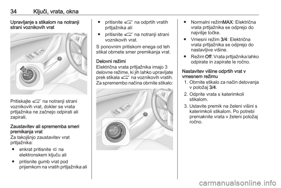 OPEL ASTRA K 2019.5  Uporabniški priročnik 34Ključi, vrata, oknaUpravljanje s stikalom na notranji
strani voznikovih vrat
Pritiskajte  C na notranji strani
voznikovih vrat, dokler se vrata
prtljažnika ne začnejo odpirati ali
zapirati.
Zaust