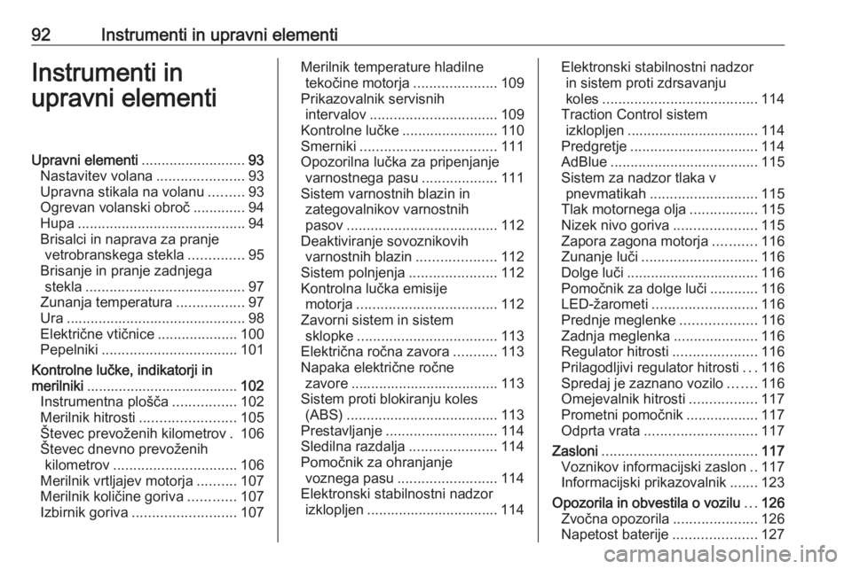 OPEL ASTRA K 2019.5  Uporabniški priročnik 92Instrumenti in upravni elementiInstrumenti in
upravni elementiUpravni elementi ..........................93
Nastavitev volana ......................93
Upravna stikala na volanu .........93
Ogrevan v