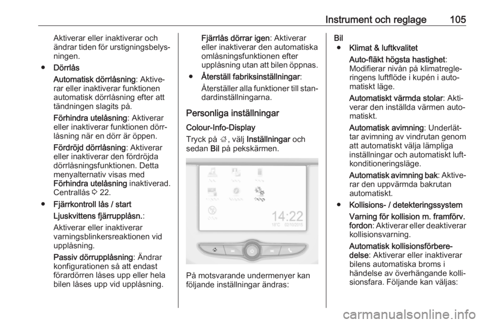 OPEL CORSA E 2018 Instruktionsbok Instrument och reglage105Aktiverar eller inaktiverar och
ändrar tiden för urstigningsbelys‐ ningen.
● Dörrlås
Automatisk dörrlåsning : Aktive‐
rar eller inaktiverar funktionen
automatisk d OPEL CORSA E 2018 Instruktionsbok Instrument och reglage105Aktiverar eller inaktiverar och
ändrar tiden för urstigningsbelys‐ ningen.
● Dörrlås
Automatisk dörrlåsning : Aktive‐
rar eller inaktiverar funktionen
automatisk d