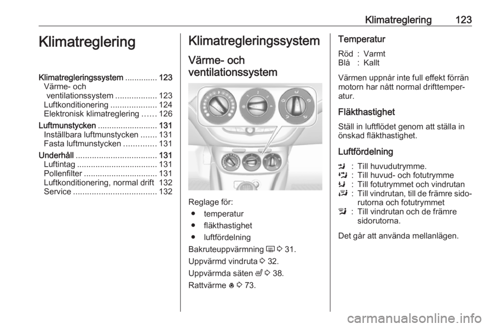 OPEL CORSA E 2018 Instruktionsbok Klimatreglering123KlimatregleringKlimatregleringssystem..............123
Värme- och ventilationssystem ..................123
Luftkonditionering ....................124
Elektronisk klimatreglering ... OPEL CORSA E 2018 Instruktionsbok Klimatreglering123KlimatregleringKlimatregleringssystem..............123
Värme- och ventilationssystem ..................123
Luftkonditionering ....................124
Elektronisk klimatreglering ...