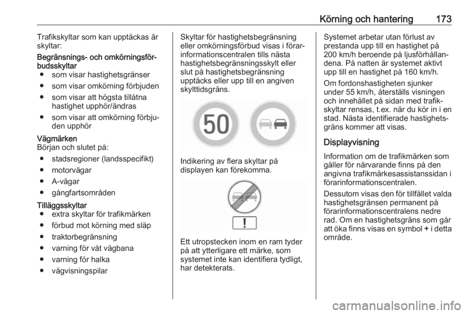 OPEL CORSA E 2018 Instruktionsbok Körning och hantering173Trafikskyltar som kan upptäckas är
skyltar:Begränsnings- och omkörningsför‐
budsskyltar ● som visar hastighetsgränser
● som visar omkörning förbjuden
● som vis OPEL CORSA E 2018 Instruktionsbok Körning och hantering173Trafikskyltar som kan upptäckas är
skyltar:Begränsnings- och omkörningsför‐
budsskyltar ● som visar hastighetsgränser
● som visar omkörning förbjuden
● som vis