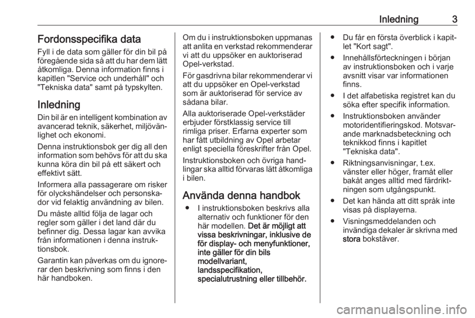 OPEL CORSA E 2018  Instruktionsbok Inledning3Fordonsspecifika data
Fyll i de data som gäller för din bil på
föregående sida så att du har dem lätt åtkomliga. Denna information finns i
kapitlen "Service och underhåll" o
