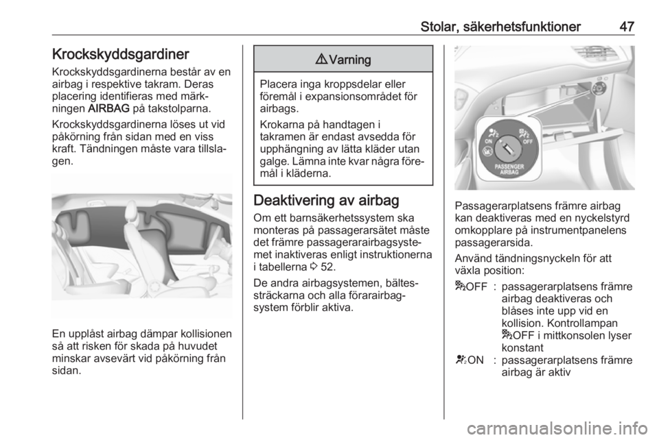 OPEL CORSA E 2018 Instruktionsbok Stolar, säkerhetsfunktioner47Krockskyddsgardiner
Krockskyddsgardinerna består av en
airbag i respektive takram. Deras
placering identifieras med märk‐
ningen AIRBAG på takstolparna.
Krockskydd OPEL CORSA E 2018 Instruktionsbok Stolar, säkerhetsfunktioner47Krockskyddsgardiner
Krockskyddsgardinerna består av en
airbag i respektive takram. Deras
placering identifieras med märk‐
ningen AIRBAG på takstolparna.
Krockskydd