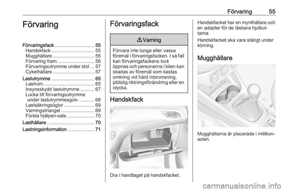 OPEL CORSA E 2018 Instruktionsbok Förvaring55FörvaringFörvaringsfack............................. 55
Handskfack ................................ 55
Mugghållare ............................... 55
Förvaring fram ................... OPEL CORSA E 2018 Instruktionsbok Förvaring55FörvaringFörvaringsfack............................. 55
Handskfack ................................ 55
Mugghållare ............................... 55
Förvaring fram ...................