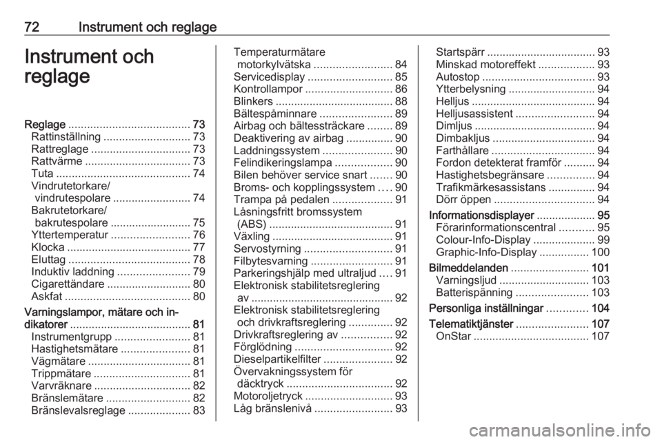 OPEL CORSA E 2018 Instruktionsbok 72Instrument och reglageInstrument och
reglageReglage ....................................... 73
Rattinställning ............................ 73
Rattreglage ................................ 73
Rattv OPEL CORSA E 2018 Instruktionsbok 72Instrument och reglageInstrument och
reglageReglage ....................................... 73
Rattinställning ............................ 73
Rattreglage ................................ 73
Rattv