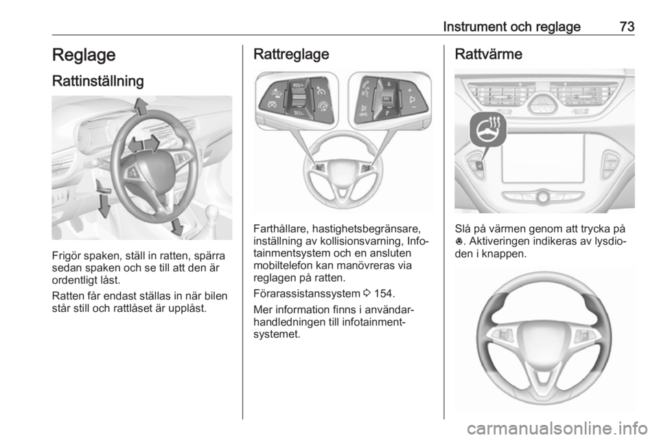 OPEL CORSA E 2018 Instruktionsbok Instrument och reglage73Reglage
Rattinställning
Frigör spaken, ställ in ratten, spärra
sedan spaken och se till att den är
ordentligt låst.
Ratten får endast ställas in när bilen
står still OPEL CORSA E 2018 Instruktionsbok Instrument och reglage73Reglage
Rattinställning
Frigör spaken, ställ in ratten, spärra
sedan spaken och se till att den är
ordentligt låst.
Ratten får endast ställas in när bilen
står still